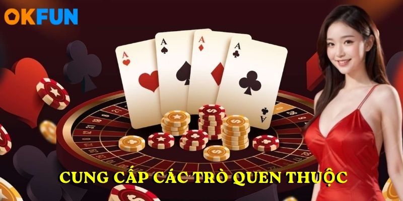 Casino OKFUN cung cấp các trò quen thuộc