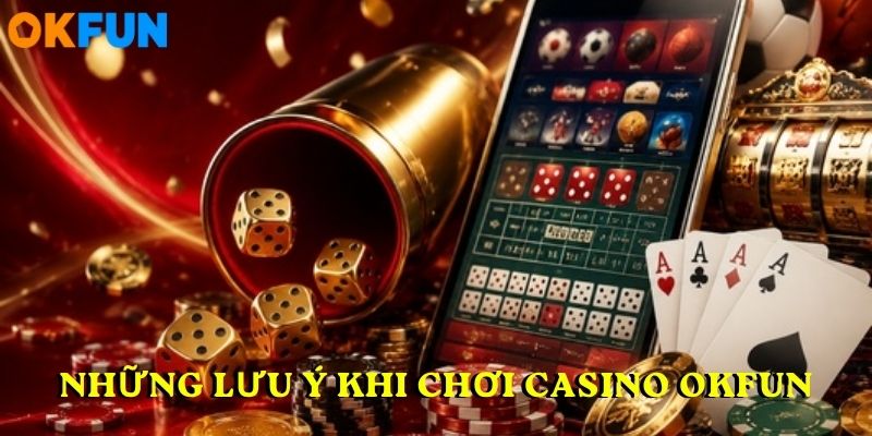 Những lưu ý khi chơi Casino OKFUN