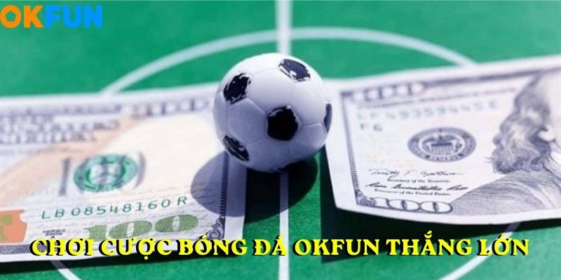 Kinh nghiệm chơi CƯỢC BÓNG ĐÁ OKFUN thắng lớn