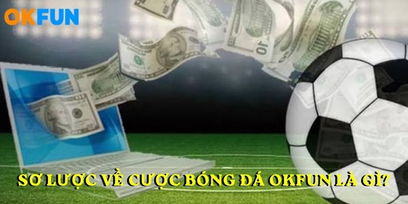 Sơ lược về CƯỢC BÓNG ĐÁ OKFUN là gì?