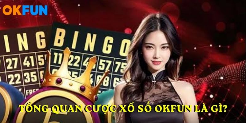 Tổng quan CƯỢC XỔ SỐ OKFUN là gì?