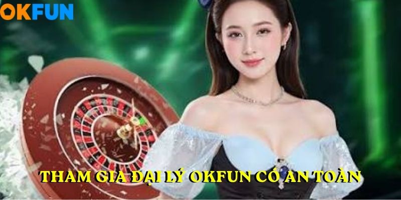 Tham gia đại lý OKFUN có an toàn