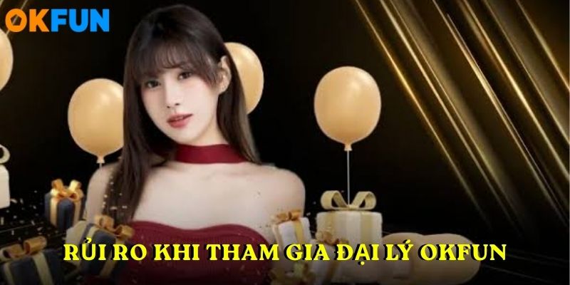 Rủi ro khi tham gia đại lý OKFUN