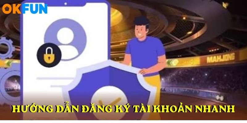 Hướng dẫn đăng ký tài khoản nhanh