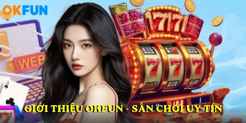Giới thiệu OKFUN - Sân chơi uy tín