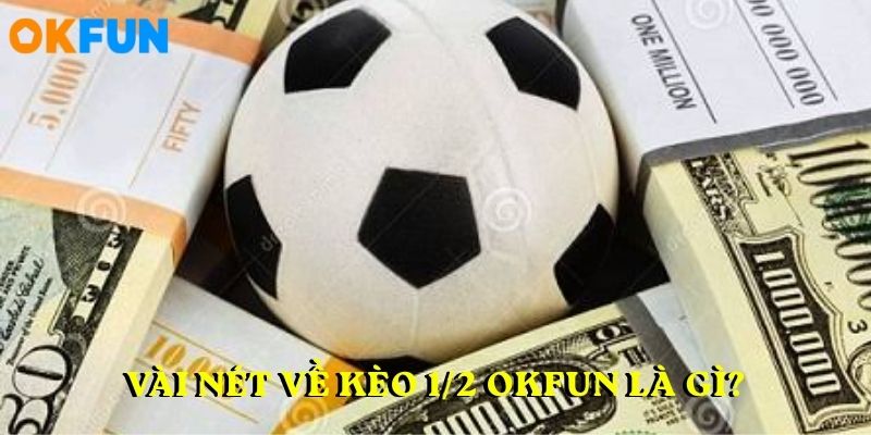 Vài nét về KÈO 1/2 OKFUN là gì?