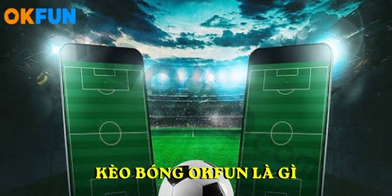 Kèo bóng OKFUN là gì