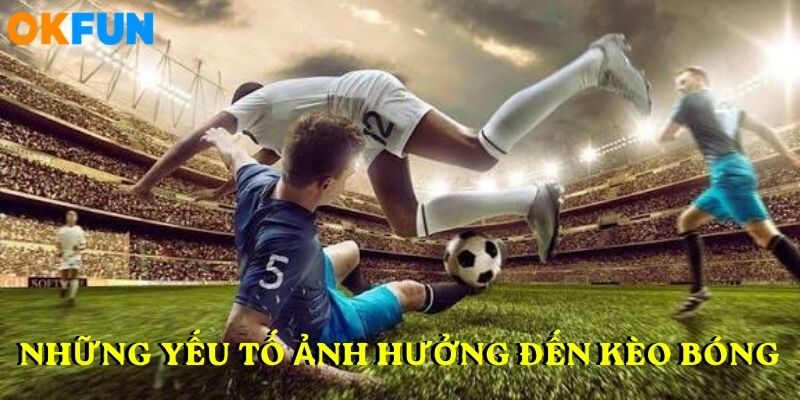 Những yếu tố ảnh hưởng đến tỷ lệ kèo bóng