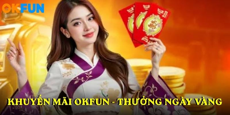 Khuyến mãi OKFUN - Thưởng ngày vàng