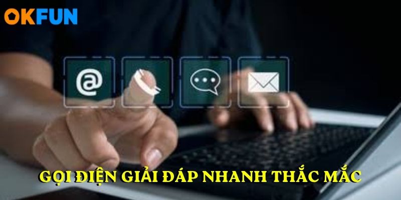 Gọi điện giải đáp nhanh thắc mắc