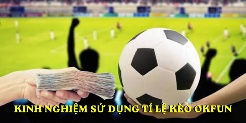 Kinh nghiệm sử dụng TỈ LỆ KÈO OKFUN